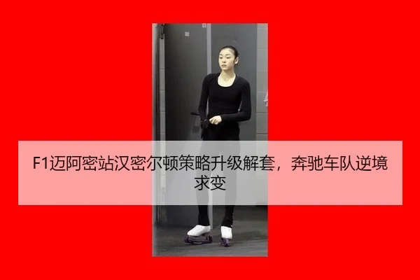 F1迈阿密站汉密尔顿策略升级解套，奔驰车队逆境求变