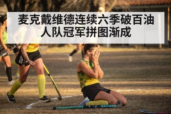 麦克戴维德连续六季破百油人队冠军拼图渐成