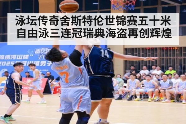 泳坛传奇舍斯特伦世锦赛五十米自由泳三连冠瑞典海盗再创辉煌